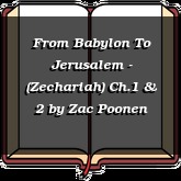 From Babylon To Jerusalem - (Zechariah) Ch.1 & 2