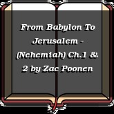 From Babylon To Jerusalem - (Nehemiah) Ch.1 & 2