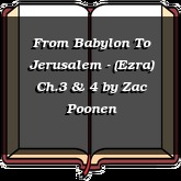 From Babylon To Jerusalem - (Ezra) Ch.3 & 4