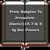 From Babylon To Jerusalem - (Daniel) Ch.7 & 8