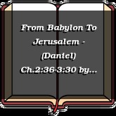 From Babylon To Jerusalem - (Daniel) Ch.2:36-3:30