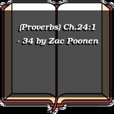 (Proverbs) Ch.24:1 - 34