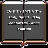 Be Filled With The Holy Spirit - 6