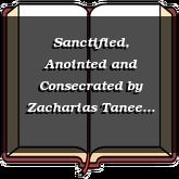 Sanctified, Anointed and Consecrated