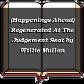 (Happenings Ahead) Regenerated At The Judgement Seat