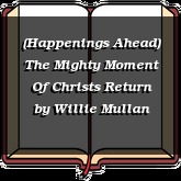 (Happenings Ahead) The Mighty Moment Of Christs Return