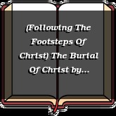 (Following The Footsteps Of Christ) The Burial Of Christ