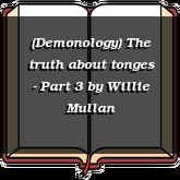 (Demonology) The truth about tonges - Part 3