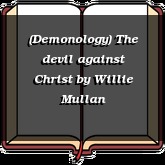 (Demonology) The devil against Christ
