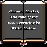 (Common Market) The time of thr toes appearing