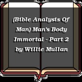 (Bible Analysis Of Man) Man's Body Immortal - Part 2