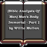 (Bible Analysis Of Man) Man's Body Immortal - Part 1