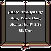 (Bible Analysis Of Man) Man's Body Mortal