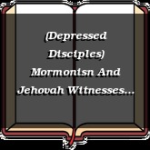 (Depressed Disciples) Mormonisn And Jehovah Witnesses