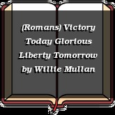(Romans) Victory Today Glorious Liberty Tomorrow