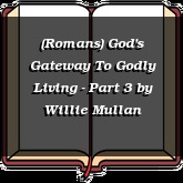 (Romans) God's Gateway To Godly Living - Part 3