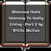 (Romans) God's Gateway To Godly Living - Part 2