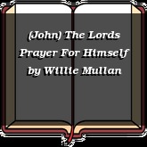 (John) The Lords Prayer For Himself