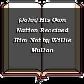 (John) His Own Nation Received Him Not