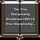 The True Discipleship Broadcast-1983-15 True Discipleship