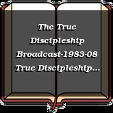 The True Discipleship Broadcast-1983-08 True Discipleship