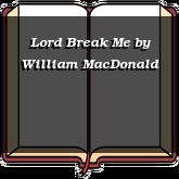 Lord Break Me