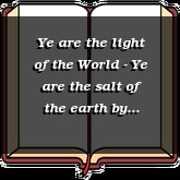 Ye are the light of the World - Ye are the salt of the earth