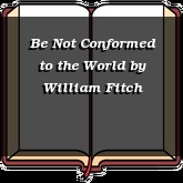 Be Not Conformed to the World