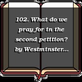 102. What do we pray for in the second petition?