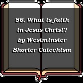 86. What is faith in Jesus Christ?