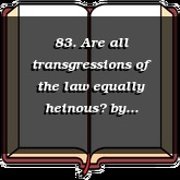 83. Are all transgressions of the law equally heinous?