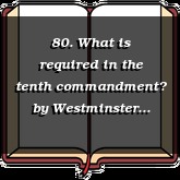 80. What is required in the tenth commandment?