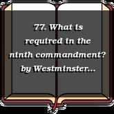 77. What is required in the ninth commandment?