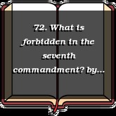 72. What is forbidden in the seventh commandment?