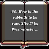 60. How is the sabbath to be sanctified?