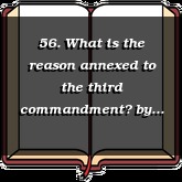 56. What is the reason annexed to the third commandment?