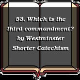 53. Which is the third commandment?