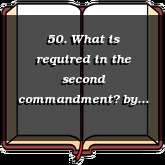 50. What is required in the second commandment?