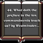 44. What doth the preface to the ten commandments teach us?