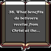 38. What benefits do believers receive from Christ at the resurrection?