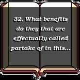 32. What benefits do they that are effectually called partake of in this life?