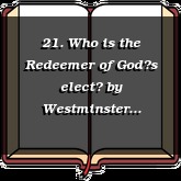 21. Who is the Redeemer of Gods elect?