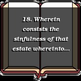 18. Wherein consists the sinfulness of that estate whereinto man fell?