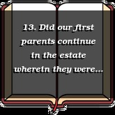 13. Did our first parents continue in the estate wherein they were created?