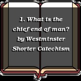 1. What is the chief end of man?