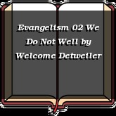 Evangelism 02 We Do Not Well