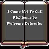 I Came Not To Call Righteous