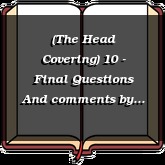 (The Head Covering) 10 - Final Questions And comments
