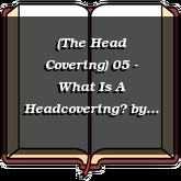 (The Head Covering) 05 - What Is A Headcovering?