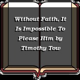 Without Faith, It Is Impossible To Please Him